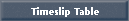 Timeslip Table